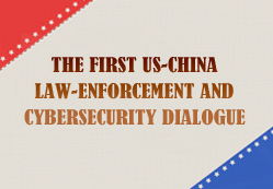 Achievements of the First US-China Law Enforcement and Cybersecurity Dialogue