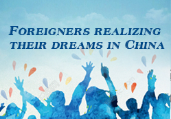 Foreigners realizing their dreams in China