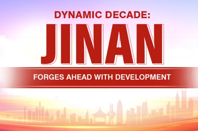 Dynamic decade: Jinan forges ahead with development