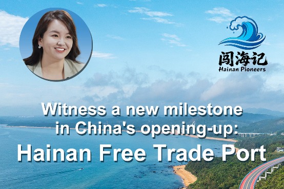 Witness a new milestone in China's opening-up: Hainan Free Trade Port